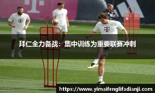 拜仁全力备战：集中训练为重要联赛冲刺