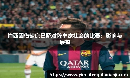 梅西因伤缺席巴萨对阵皇家社会的比赛：影响与展望