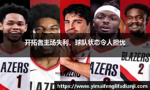 开拓者主场失利，球队状态令人担忧