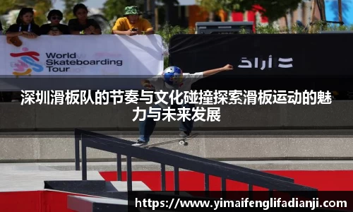 深圳滑板队的节奏与文化碰撞探索滑板运动的魅力与未来发展