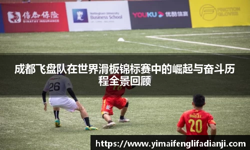 成都飞盘队在世界滑板锦标赛中的崛起与奋斗历程全景回顾