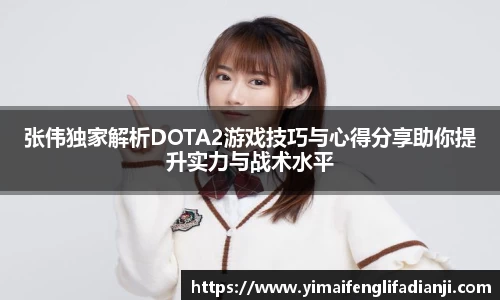 张伟独家解析DOTA2游戏技巧与心得分享助你提升实力与战术水平