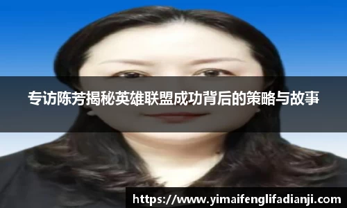 专访陈芳揭秘英雄联盟成功背后的策略与故事
