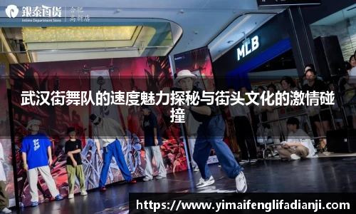 武汉街舞队的速度魅力探秘与街头文化的激情碰撞