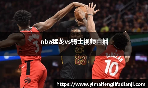 nba猛龙vs骑士视频直播