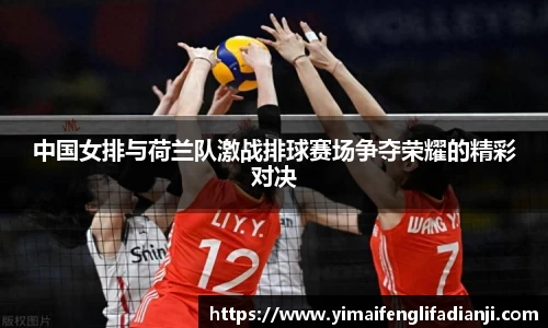 中国女排与荷兰队激战排球赛场争夺荣耀的精彩对决