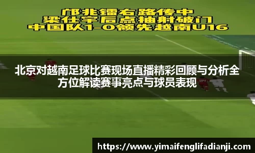 北京对越南足球比赛现场直播精彩回顾与分析全方位解读赛事亮点与球员表现