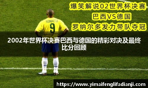 2002年世界杯决赛巴西与德国的精彩对决及最终比分回顾