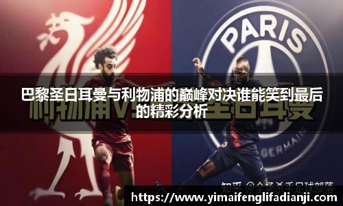 巴黎圣日耳曼与利物浦的巅峰对决谁能笑到最后的精彩分析