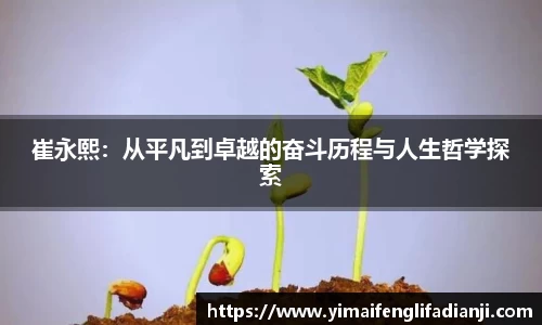 崔永熙：从平凡到卓越的奋斗历程与人生哲学探索
