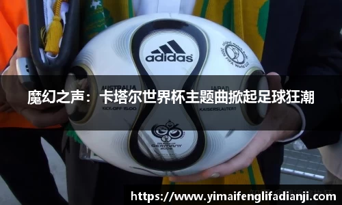魔幻之声：卡塔尔世界杯主题曲掀起足球狂潮